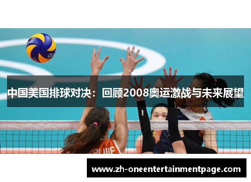 中国美国排球对决：回顾2008奥运激战与未来展望